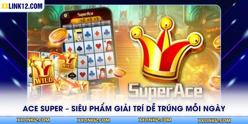 Ace Super – Siêu Phẩm Giải Trí Dễ Trúng Mỗi Ngày