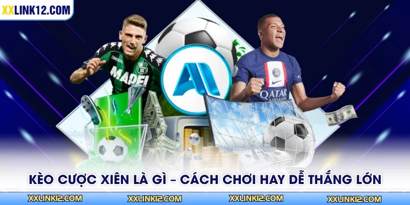 Kèo Cược Xiên Là Gì – Cách Chơi Hay Dễ Thắng Lớn