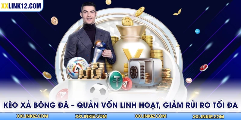 Kèo Xả Bóng Đá – Quản Vốn Linh Hoạt, Giảm Rủi Ro Tối Đa