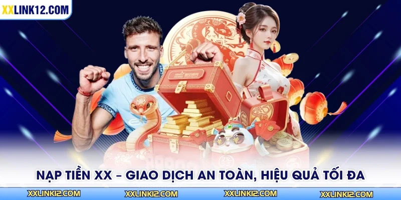Nạp Tiền XX – Giao Dịch An Toàn, Hiệu Quả Tối Đa