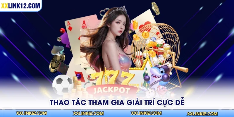 Thao tác tham gia giải trí cực dễ