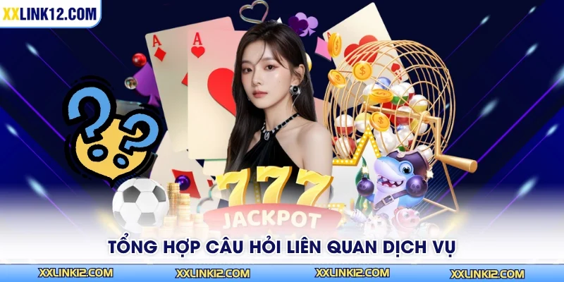 Tổng hợp câu hỏi liên quan dịch vụ